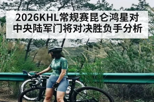 2026KHL常规赛昆仑鸿星对中央陆军门将对决胜负手分析